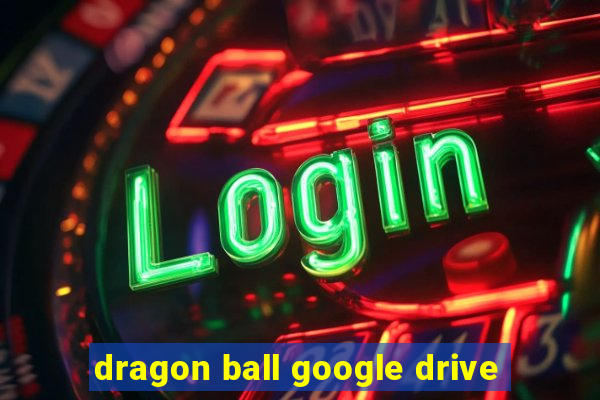 dragon ball google drive