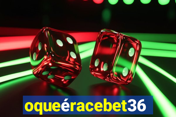 oqueéracebet365