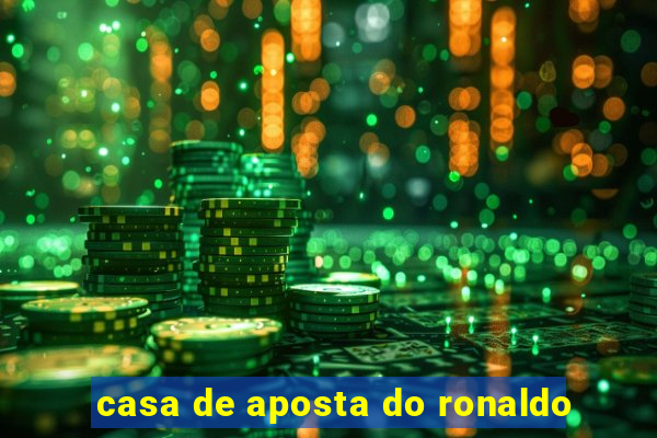 casa de aposta do ronaldo