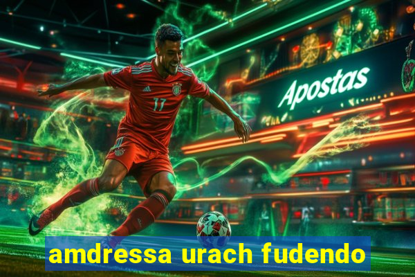 amdressa urach fudendo