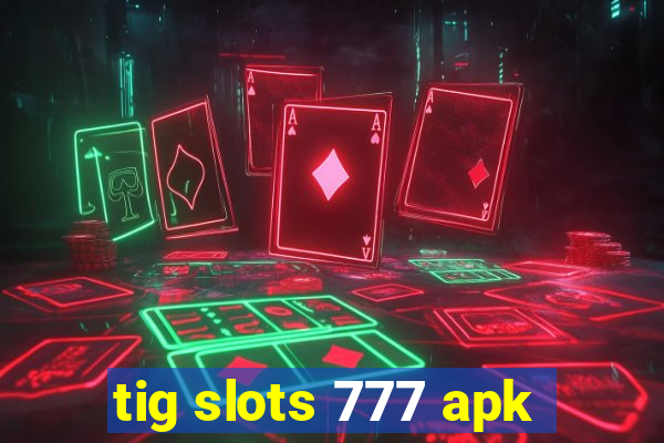 tig slots 777 apk