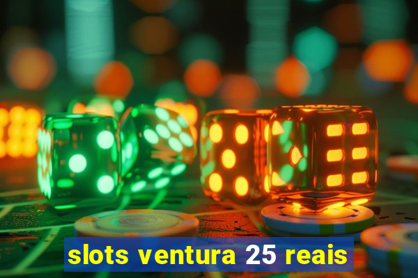 slots ventura 25 reais