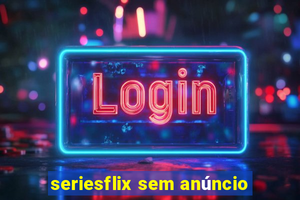 seriesflix sem anúncio