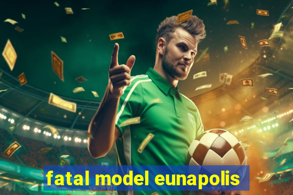 fatal model eunapolis