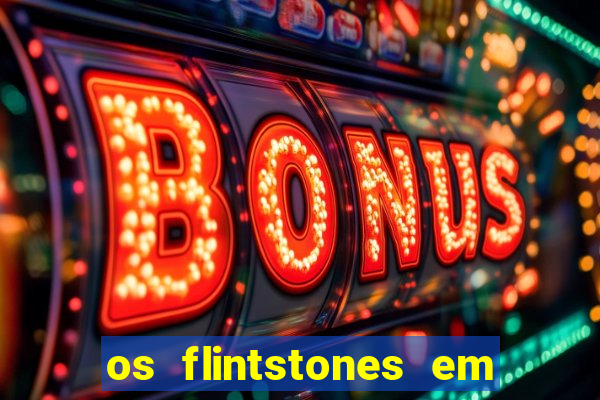 os flintstones em viva rock vegas filme completo dublado