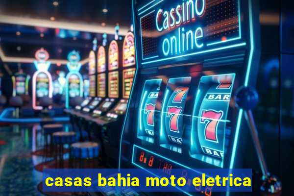 casas bahia moto eletrica