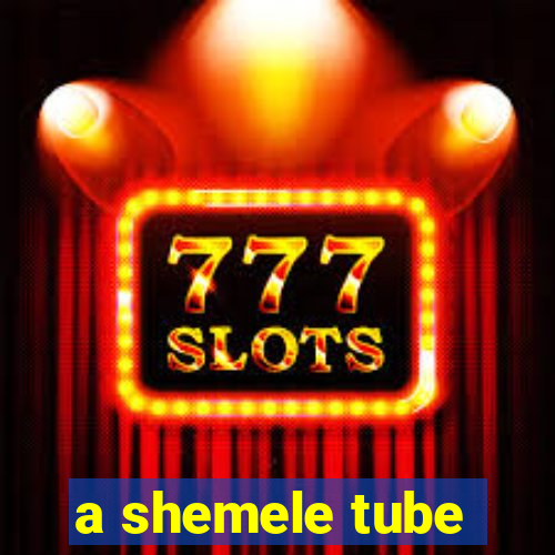 a shemele tube