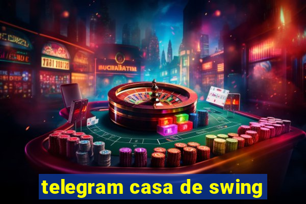 telegram casa de swing