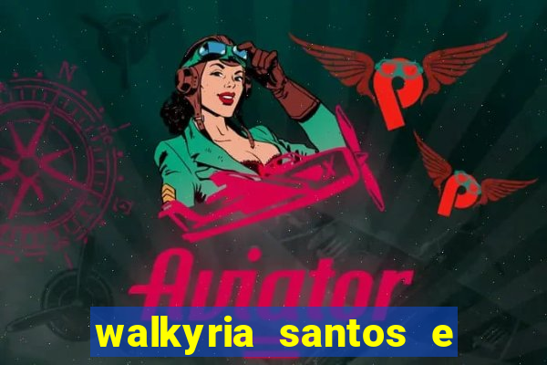 walkyria santos e namorado vereador