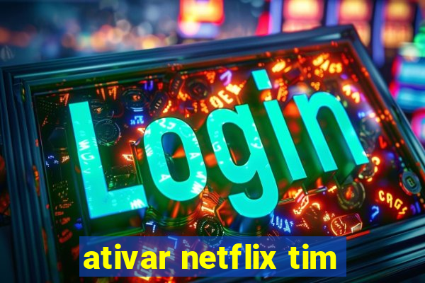 ativar netflix tim