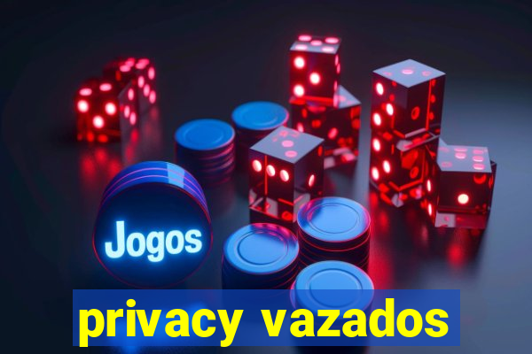 privacy vazados