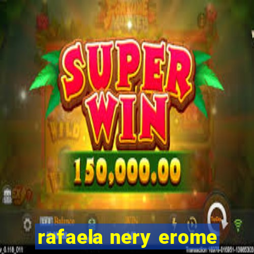 rafaela nery erome