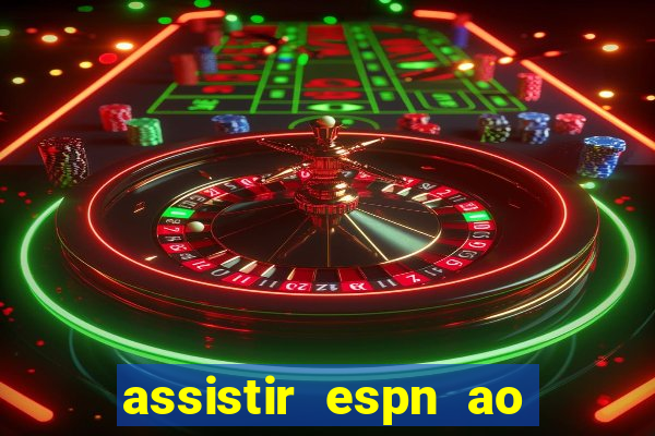 assistir espn ao vivo online gratis