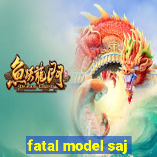 fatal model saj