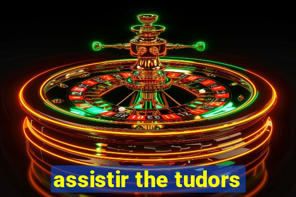 assistir the tudors