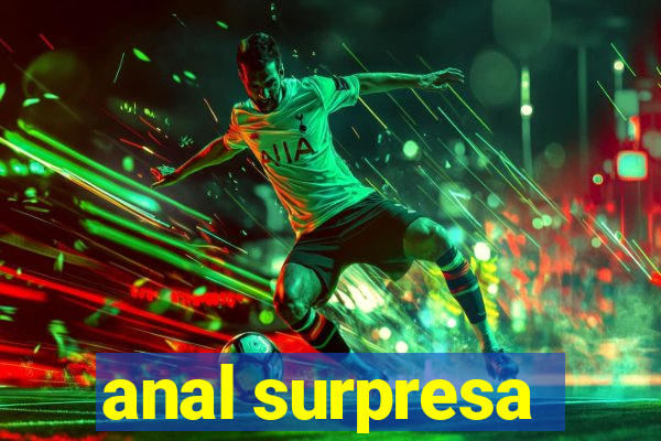 anal surpresa