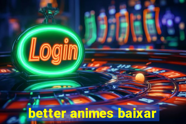 better animes baixar