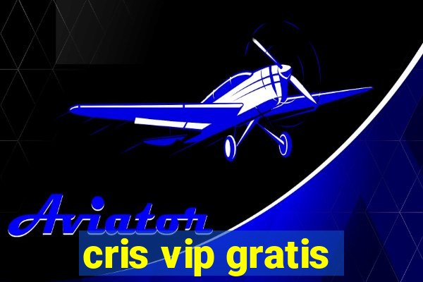 cris vip gratis