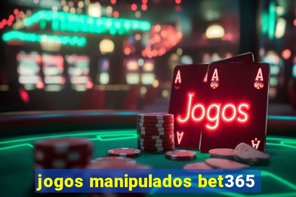 jogos manipulados bet365