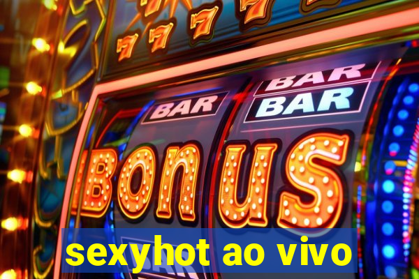 sexyhot ao vivo