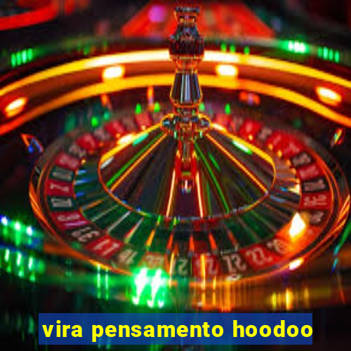 vira pensamento hoodoo