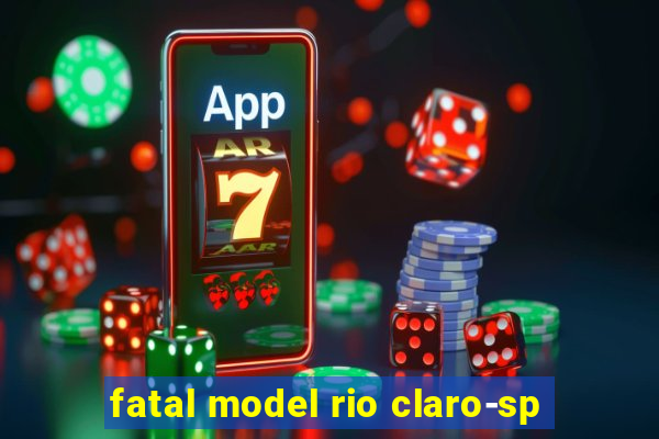 fatal model rio claro-sp