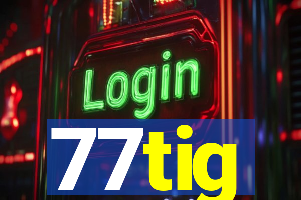 77tig