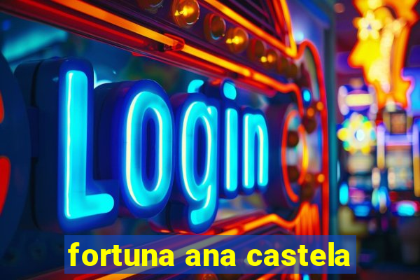 fortuna ana castela