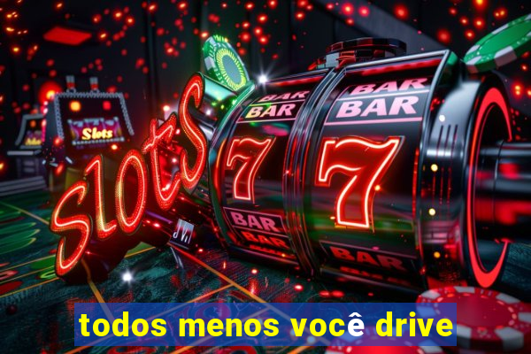 todos menos você drive