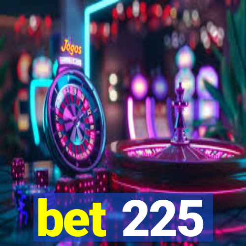 bet 225