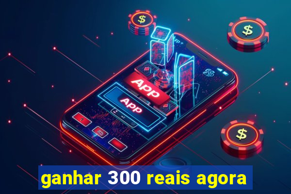 ganhar 300 reais agora