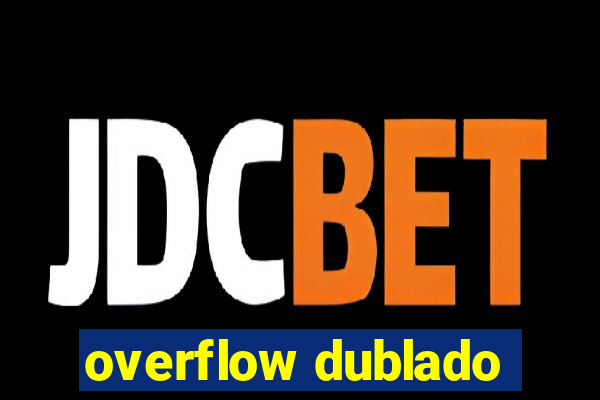 overflow dublado