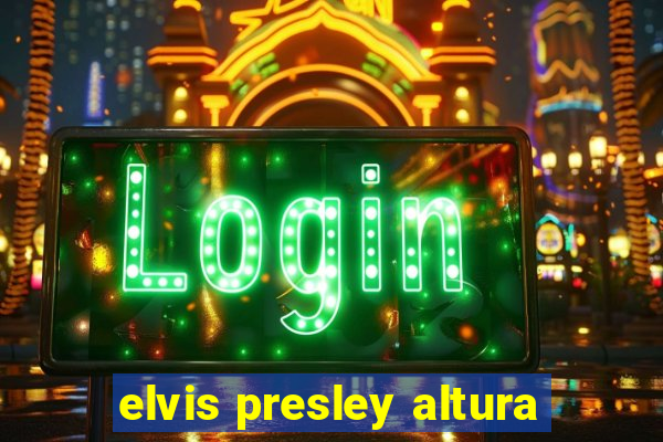 elvis presley altura