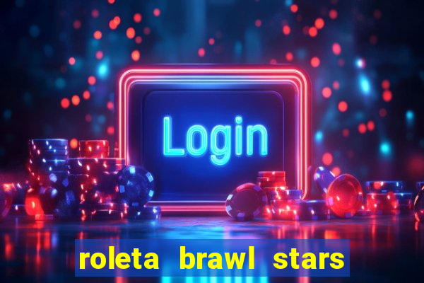 roleta brawl stars 2024 80 brawlers