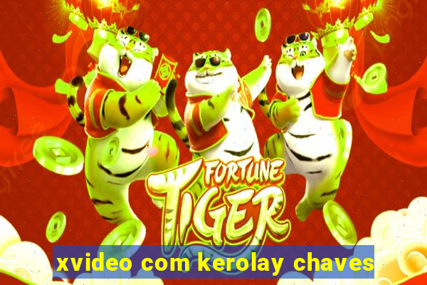 xvideo com kerolay chaves