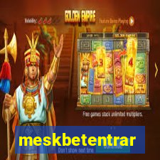 meskbetentrar